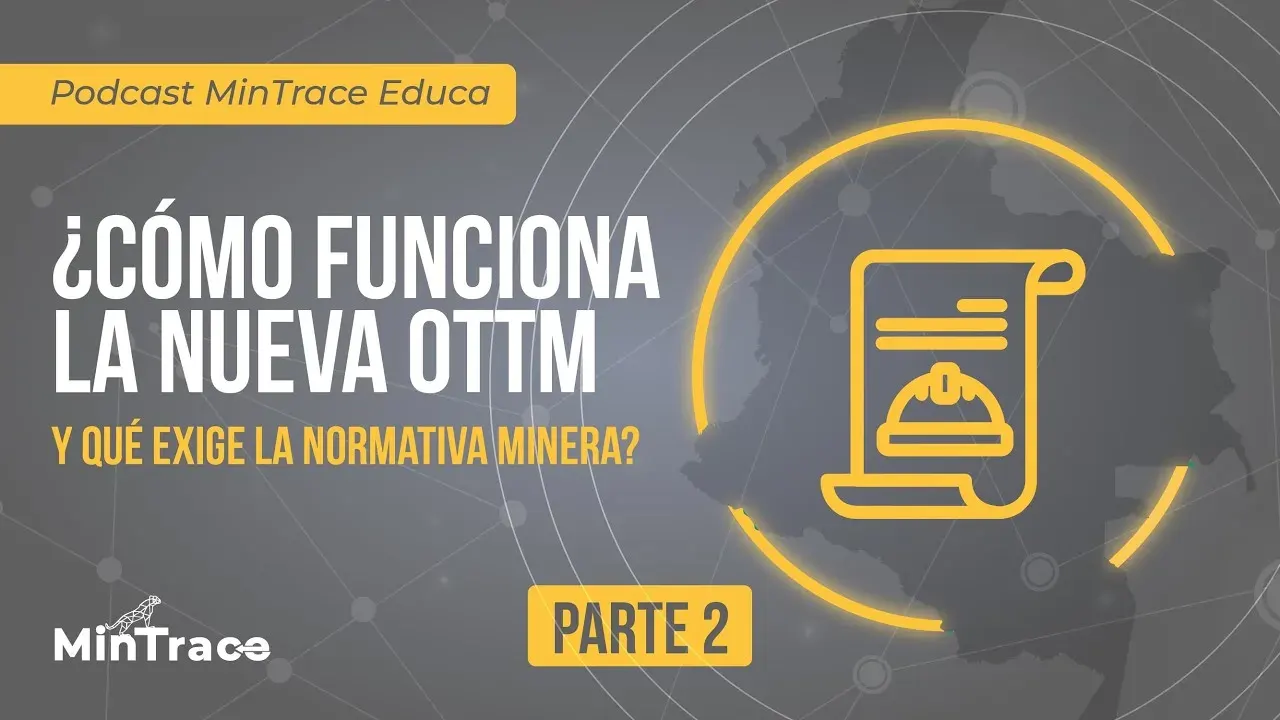 Miniatura del video de MinTrace en YouTube: Podcast MinTrace Educa – Parte 2: ¿Cómo funciona la nueva OTTM y qué exige la normativa minera?