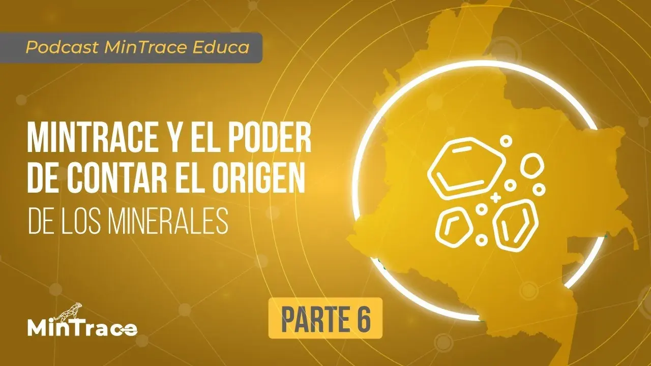 Miniatura del video de MinTrace en YouTube: Podcast MinTrace Educa – Parte 6: MinTrace y el poder de contar el origen de los minerales