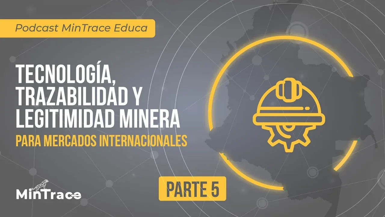 Miniatura del video de MinTrace en YouTube: Podcast MinTrace Educa 5 Tecnología, trazabilidad y legitimidad minera para mercados internacionales